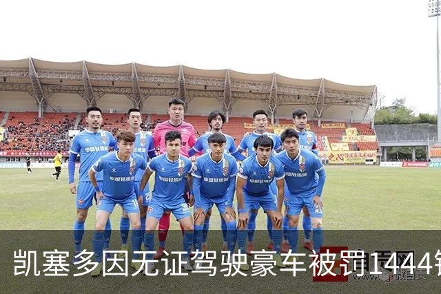 凯塞多因无证驾驶豪车被罚1444镑并扣8分
